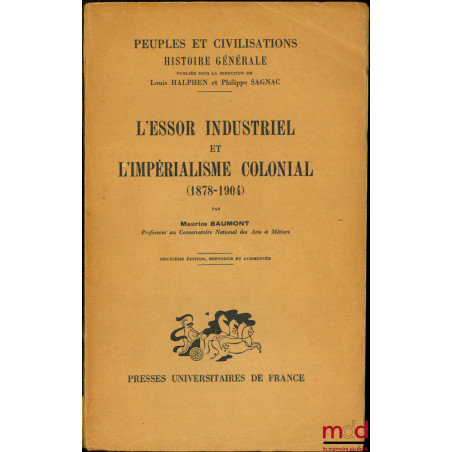 L’ESSOR INDUSTRIEL ET L’IMPÉRIALISME COLONIAL (1878-1904), 2ème éd. refondue et augmentée, coll. Peuples et Civilisation, His...