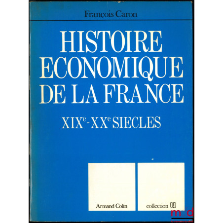 HISTOIRE ÉCONOMIQUE DE LA FRANCE XIXème - XXème SIÈCLES, coll. U