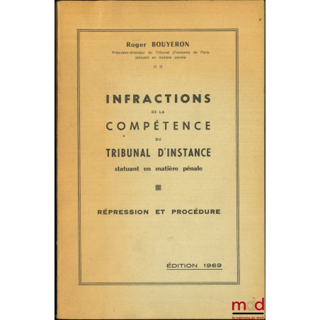 INFRACTIONS DE LA COMPÉTENCE DU TRIBUNAL D’INSTANCE STATUANT EN MATIÈRE PÉNALE, Répression et procédure, 3e éd.