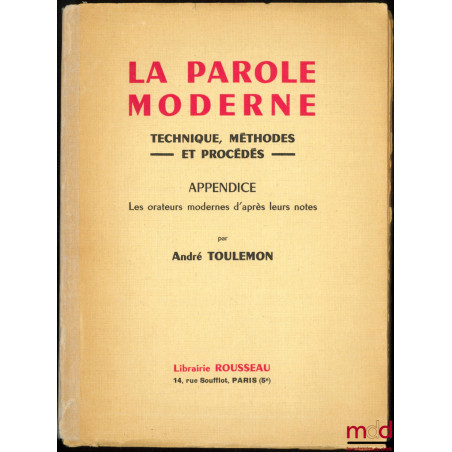 LA PAROLE MODERNE, Technique, Méthodes et Procédés ; Appendice : Les orateurs modernes d’après leurs notes