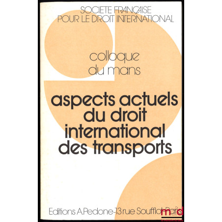 ASPECTS ACTUELS DU DROIT INTERNATIONAL DES TRANSPORTS, Colloque du Mans (22-24 mai 1980), coll. de la Société Française pour ...