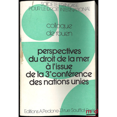 PERSPECTIVES DU DROIT DE LA MER À L’ISSUE DE LA 3ème CONFÉRENCE DES NATIONS UNIES, Colloque de Rouen (2-4 juin 1983), coll. d...