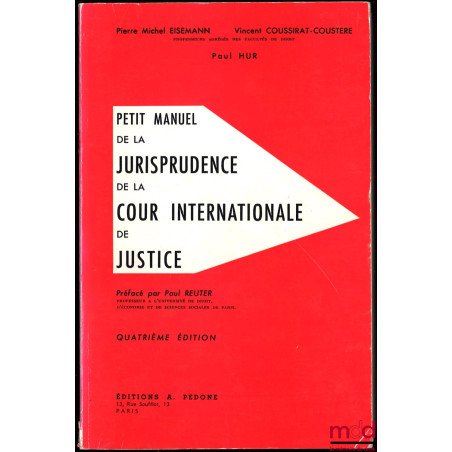 PETIT MANUEL DE LA JURISPRUDENCE DE LA COUR INTERNATIONALE DE JUSTICE, Préface P. Reuter, 4ème éd. augmentée