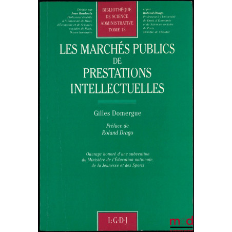 LES MARCHÉS PUBLICS DE PRESTATIONS INTELLECTUELLES, Préface de Roland Drago, Bibl. de science administrative, t. 13