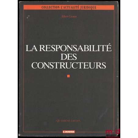 LA RESPONSABILITÉ DES CONSTRUCTEURS, 4ème éd. refondue et augmentée, coll. Analyse Juridique