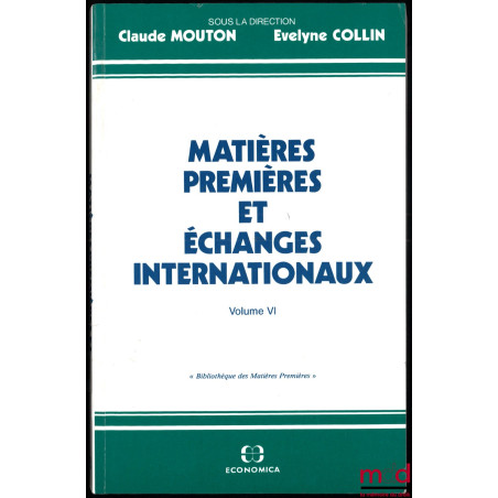 MATIÈRES PREMIÈRES ET ÉCHANGES INTERNATIONAUX, sous la direction de Claude Mouton et Évelyne Collin, vol. VI, Actes des sémin...