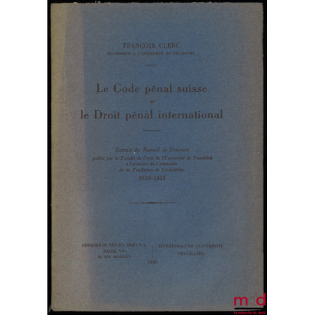 LE CODE PÉNAL SUISSE ET LE DROIT PÉNAL INTERNATIONAL, extrait du Recueil de Travaux publié par la Faculté de Droit de l’Unive...