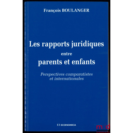 LES RAPPORTS JURIDIQUES ENTRE PARENTS ET ENFANTS. Perspectives comparatistes et internationales