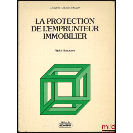 LA PROTECTION DE L’EMPRUNTEUR IMMOBILIER, coll. Actualité juridique