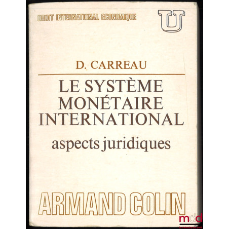 LE SYSTÈME MONÉTAIRE INTERNATIONAL. ASPECTS JURIDIQUES, coll. U, série "Droit international économique"