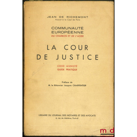 LA COUR DE JUSTICE ; Code annoté - Guide pratique, Communauté européenne du charbon et de l’acier, Préface de M. le Bâtonnier...