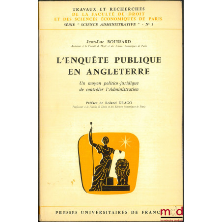 L’ENQUÊTE PUBLIQUE EN ANGLETERRE, un moyen politico-juridique de contrôler l’Administration, Préface de Roland Drago, coll. T...