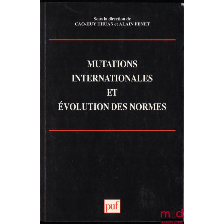 MUTATIONS INTERNATIONALES ET ÉVOLUTION DES NORMES, sous la dir. de Cao-Huy Thuan et Alain Fenet