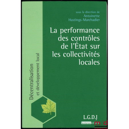 LA PERFORMANCE DES CONTRÔLES DE L’ÉTAT SUR LES COLLECTIVITÉS LOCALES, sous la dir. de Antoinette Hastings-Marchadier, coll. D...