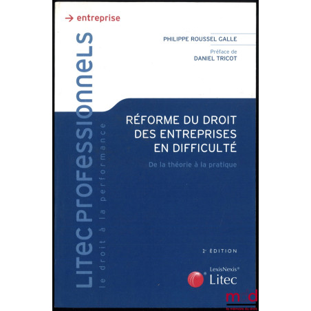 RÉFORME DU DROIT DES ENTREPRISES EN DIFFICULTÉ, de la théorie à la pratique, 2e éd., Préface de Daniel Tricot, coll. Litec pr...