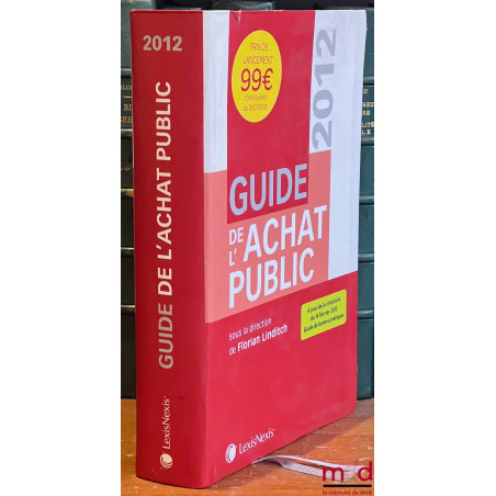 GUIDE DE L’ACHAT PUBLIC 2012, à jour de la circulaire du 14 février 2012 « Guide de bonnes pratiques », sous la dir. de Flori...