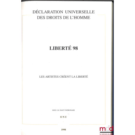 DÉCLARATION UNIVERSELLE DES DROITS DE L’HOMME, LIBERTÉ 98. LES ARTISTES CRÉENT LA LIBERTÉ, sous le haut patronage de l’ONU, I...