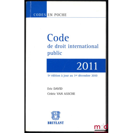CODE DE DROIT INTERNATIONAL PUBLIC 2011, 5e éd. à jour au 1er décembre 2010, coll. Codes en poche