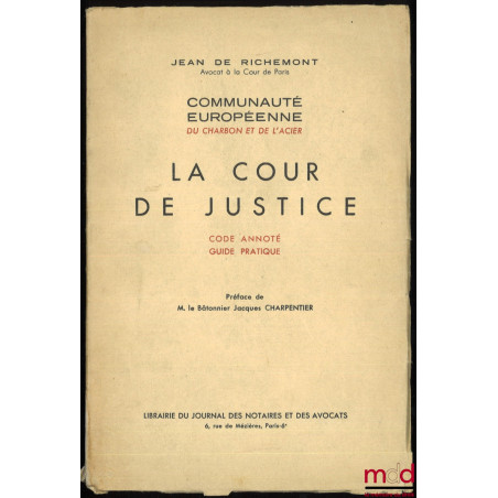 LA COUR DE JUSTICE ; Code annoté - Guide pratique, Communauté européenne du charbon et de l’acier, Préface de M. le Bâtonnier...