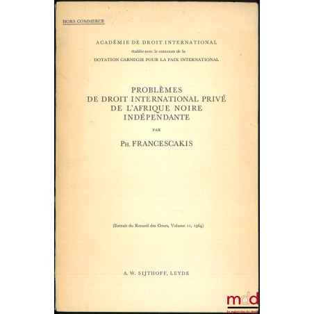 PROBLÈMES DE DROIT INTERNATIONAL PRIVÉ DE L’AFRIQUE NOIRE INDÉPENDANTE, Ext. du Recueil des Cours, vol. II, 1964, Académie de...