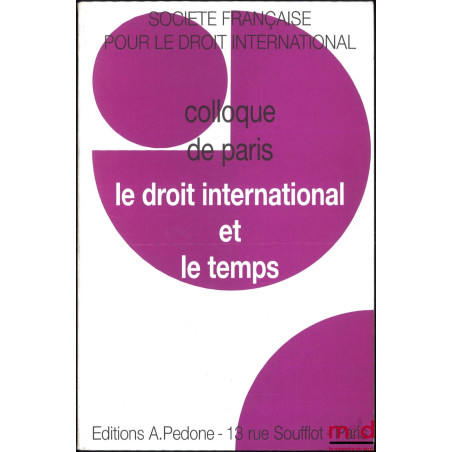 LE DROIT INTERNATIONAL ET LE TEMPS, Colloque de Paris (25 au 27 mai 2000), coll. de la Société Française pour le Droit Intern...