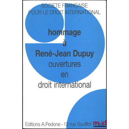 OUVERTURES EN DROIT INTERNATIONAL, HOMMAGE À RENÉ-JEAN DUPUY, Journée d’études de la SFDI du lundi 23 mars 1998, coll. de la ...