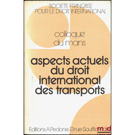ASPECTS ACTUELS DU DROIT INTERNATIONAL DES TRANSPORTS, Colloque du Mans (22-24 mai 1980), coll. de la Société Française pour ...
