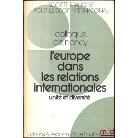 L’EUROPE DANS LES RELATIONS INTERNATIONALES. UNITÉ ET DIVERSITÉ, Colloque de Nancy (21-23 mai 1981), coll. de la Société Fran...