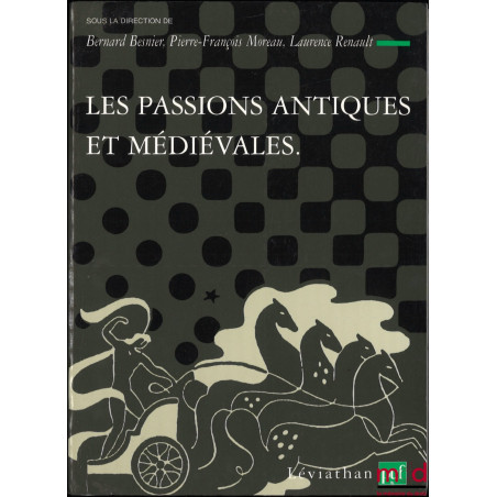 LES PASSIONS ANTIQUES ET MÉDIÉVALES, Théories et critiques des passions, I, coll. Léviathan