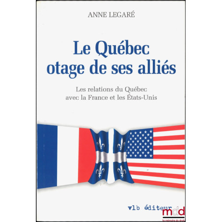 LE QUÉBEC OTAGE DE SES ALLIÉS, Les relations du Québec avec la France et les États-Unis