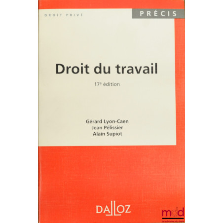 DROIT DU TRAVAIL, 17ème éd., coll. Précis Dalloz / Droit privé