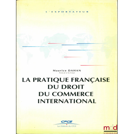 LA PRATIQUE FRANÇAISE DU DROIT DU COMMERCE INTERNATIONAL, t. 1 : LES ÉCHANGES INTERNATIONAUX