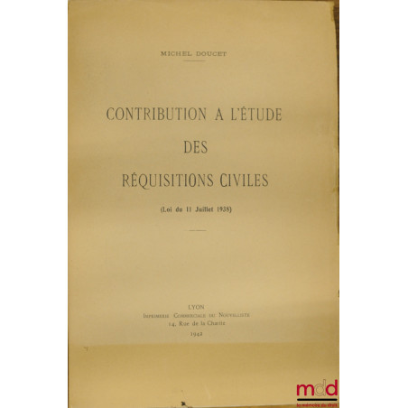 CONTRIBUTION À L’ÉTUDE DES RÉQUISITIONS CIVILES (Loi du 11 juillet 1938)