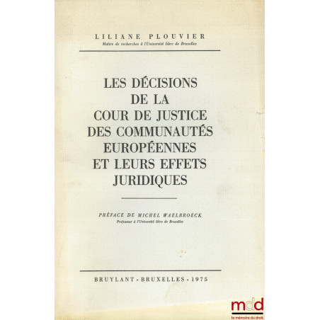 LES DÉCISIONS DE LA COUR DE JUSTICE DES COMMUNAUTÉS EUROPÉENNES ET LEURS EFFETS JURIDIQUES