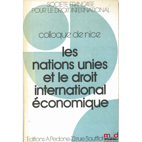 LES NATIONS UNIES ET LE DROIT INTERNATIONAL ÉCONOMIQUE, Colloque de Nice (30.5. - 1.6. 1985) de la Société Française pour le ...