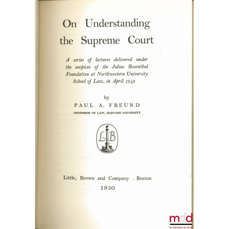 ON UNDERSTANDING THE SUPREME COURT. A series of lectures delivered under the auspices of the Julius Rosenthal Foundation at N...