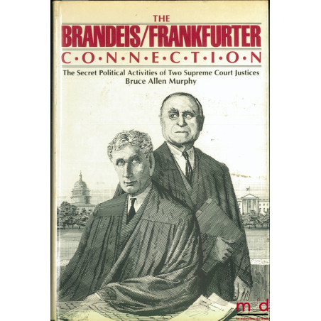 THE BRANDEIS / FRANKFURTER CONNECTION. The Secret Political Activities of Two Supreme Court Justices