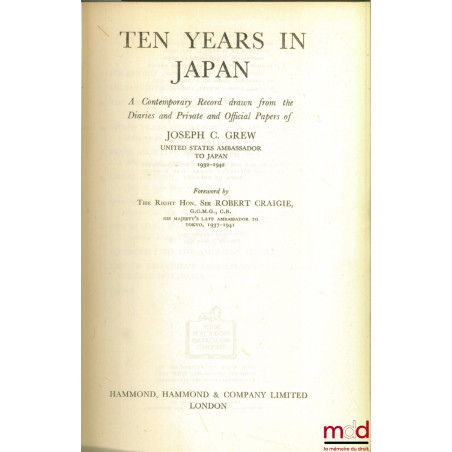 TEN YEARS IN JAPAN. A Contemporary Record drawn from the Diaries and Private and Official Papers of J.C. Grew, United States ...