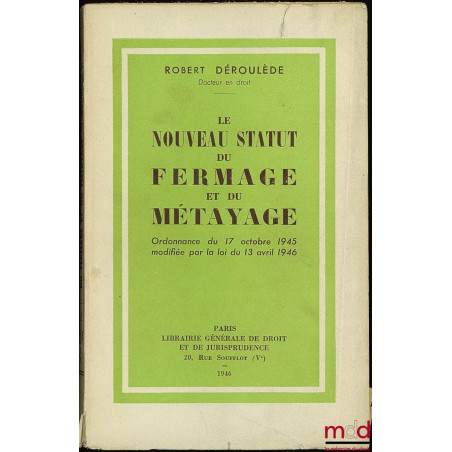 LE NOUVEAU STATUT DU FERMAGE ET DU MÉTAYAGE. Ordonnance du 17 octobre 1945 modifiée par la loi du 13 avril 1946 et Addendum d...