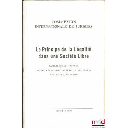 COMMISSION INTERNATIONALE DE JURISTES : LE PRINCIPE DE LA LÉGALITÉ DANS UNE SOCIÉTÉ LIBRE, Rapport sur les travaux du Congrès...
