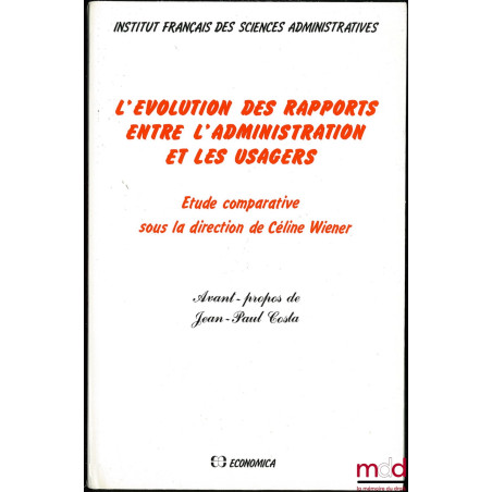 L’ÉVOLUTION DES RAPPORTS ENTRE L’ADMINISTRATION ET LES USAGERS. Étude comparative sous la direction de Céline Wiener, avant-p...