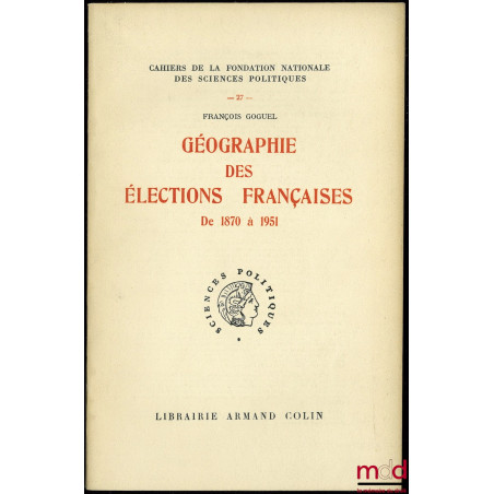 GÉOGRAPHIE DES ÉLECTIONS FRANÇAISES de 1870 à 1951, Cahiers de la Fondation nationale des sciences politiques n° XXVII