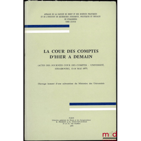 LA COUR DES COMPTES D’HIER À DEMAIN (Actes des Journées Cour des Comptes - Université Strasbourg, 13-14 mai 1977) ; Annales d...