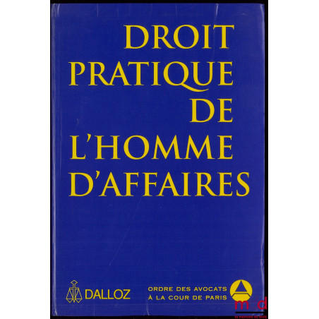 DROIT PRATIQUE DE L’HOMME D’AFFAIRES, ouvrage conçu par le Barreau de Paris à l’usage de ses clients