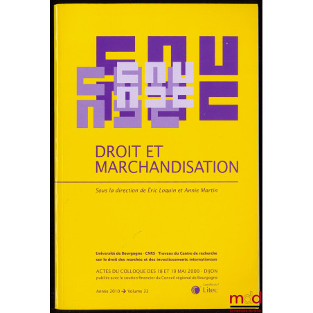 DROIT ET MARCHANDISATION sous la direction de Éric Loquin et Annie Martin, Actes du colloque des 18 et 19 mai 2009 à Dijon, U...