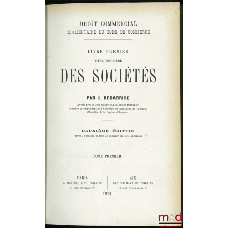 DROIT COMMERCIAL. Commentaire du CODE DE COMMERCE, LIVRE I : Tit. III DES SOCIÉTÉS, 2ème éd., revue corrigée et mise au coura...