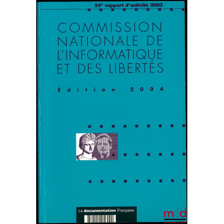 COMMISSION NATIONALE DE L’INFORMATIQUE ET DES LIBERTÉS, 24ème rapport d’activité 2003, prévu par l’article 23 de la loi du 6 ...