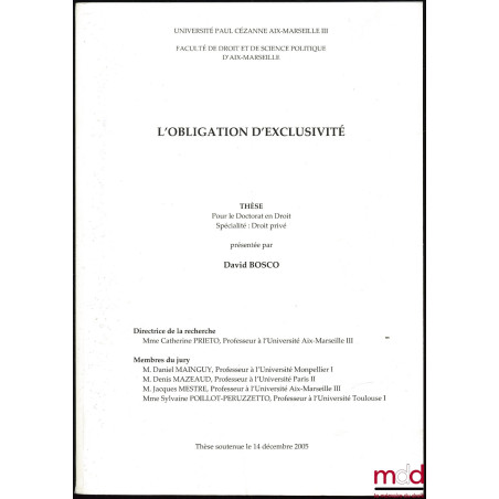 L’OBLIGATION D’EXCLUSIVITÉ, thèse de doctorat en droit privé soutenue le 14 déc. 2005 à l’Univ. Paul-Cézanne Aix-Marseille III
