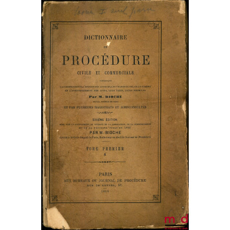 DICTIONNAIRE DE PROCÉDURE CIVILE ET COMMERCIALE, contenant la jurisprudence, l’opinion des auteurs, les usages du palais, le ...
