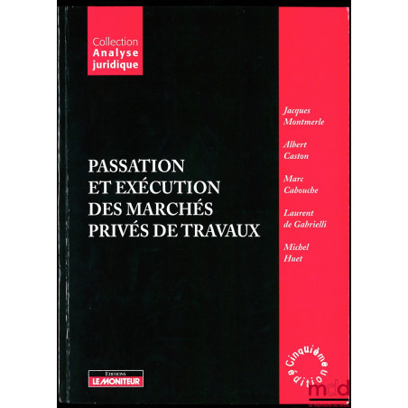 PASSATION ET EXÉCUTION DES MARCHÉS DE TRAVAUX PRIVÉS, 5ème éd., coll. Analyse juridique